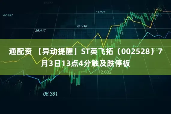 通配资 【异动提醒】ST英飞拓（002528）7月3日13点4分触及跌停板